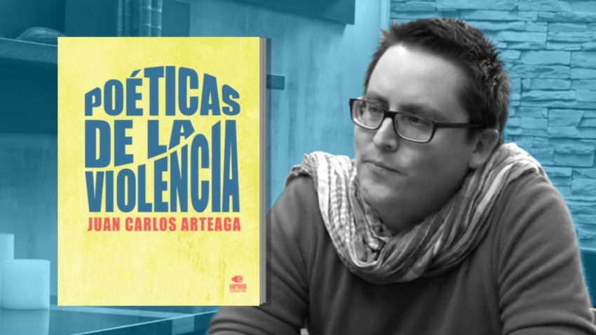Juan Carlos Arteaga y sus 'Poéticas de la violencia'