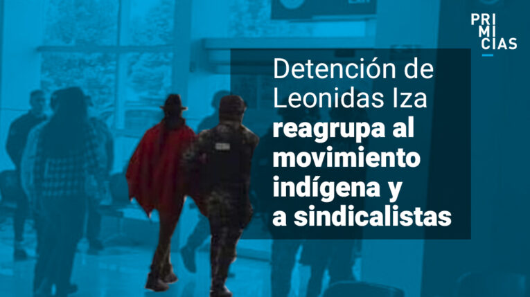 La detención de Leonidas Iza reagrupa al movimiento indígena