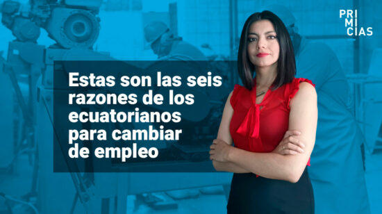 Estas son las seis razones de los ecuatorianos para cambiar de empleo